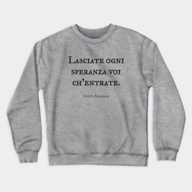 "Abandon All Hope" quote Dante Alighieri Crewneck Sweatshirt by Obstinate and Literate